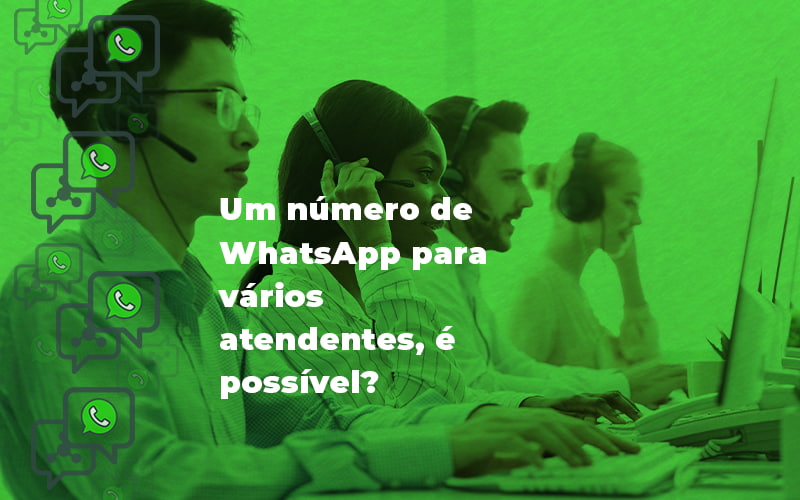 Um número de WhatsApp para vários atendentes, é possível?
